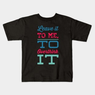 Leave it to me to overthink it hold on let me overthink this Kids T-Shirt